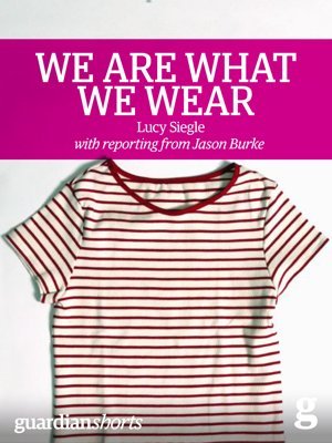 We Are What We Wear: Unravelling fast fashion and the collapse of Rana Plaza - by Lucy Siegle