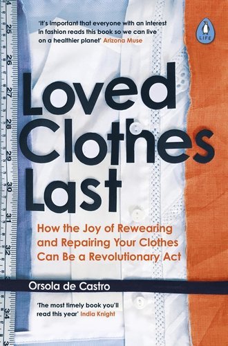 Loved Clothes Last: how the joy of rewearing and repairing your clothes can be a revolutionary act - by Orsola de Castro