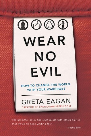 Wear no Evil: how to change the world with your wardrobe - by Greta Eagan