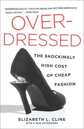 Over-dressed: the shockingly high cost of cheap fashion - by Elizabeth L. Cline