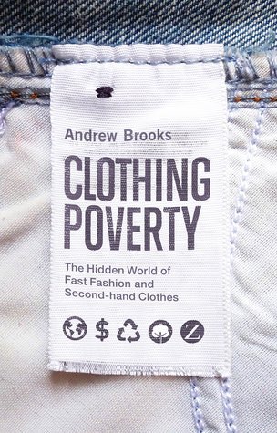 Clothing Poverty: The Hidden World of Fast Fashion and Second-Hand Clothes - by Andrew Brooks