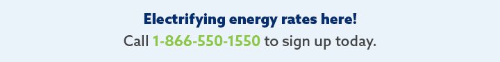Call [phone_number] Today to Sign up for Great Energy and Electricity Rates!