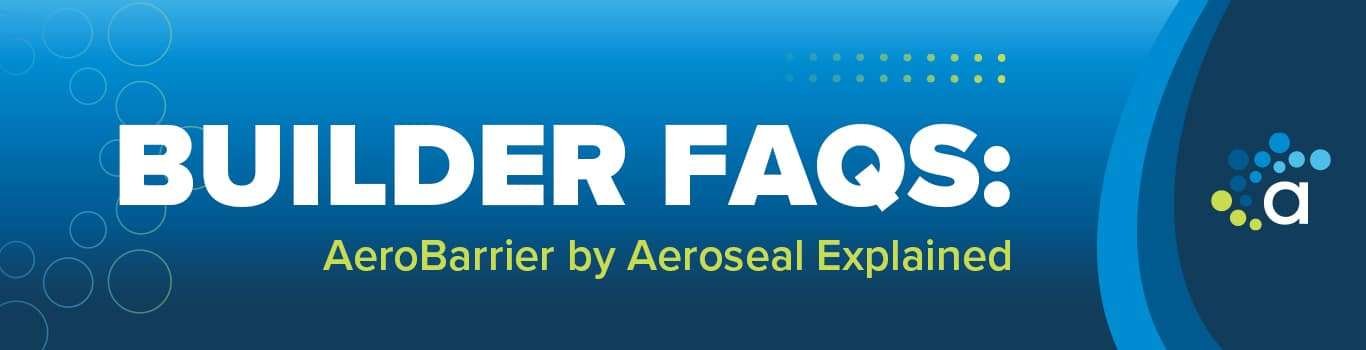 Builder FAQs: AeroBarrier by Aeroseal Explained – Header image with blue gradient background, large white text for 'Builder FAQs,' and Aeroseal logo on the right