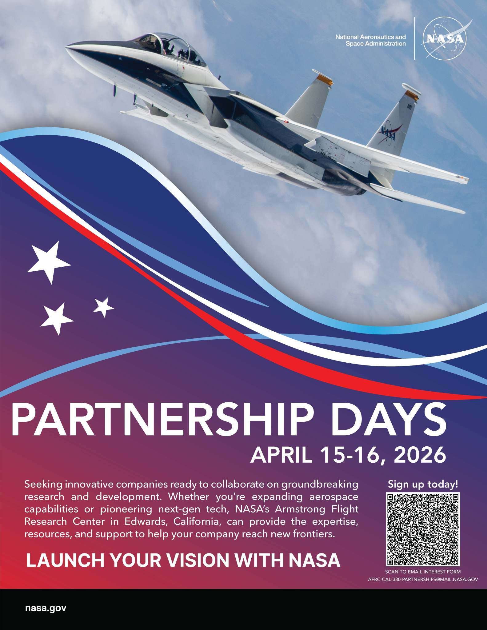 A high-performance F-15 aircraft flies through a cloudy sky and passes over a blue and white wavy lines above a shorter blue line. Next are a white and a red wavy lines with a blue, purple, and rust color background. The NASA logo is in the top right corner. Text reads: “Partnership Days, April 15-16, 2026: Seeking innovative companies ready to collaborate on groundbreaking research and development. Whether you’re expanding aerospace capabilities or pioneering next-gen tech, NASA’s Armstrong Flight Research Center in Edwards, California, can provide the expertise, resources, and support to help your company reach new frontiers.” A QR code at the bottom links to an email interest form at AFRC-CAL-330-Partnerships@mail.nasa.gov.
