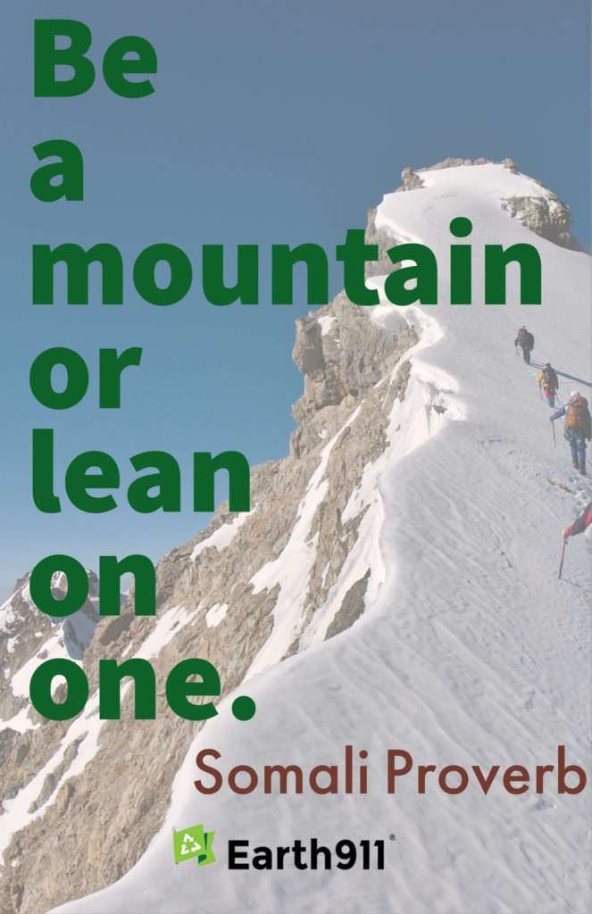 "Be a mountain or lean on one." --Somali proverb