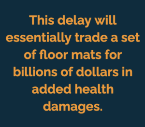 This delay will essentially trade a set of floor mats for billions of dollars in added health damages.